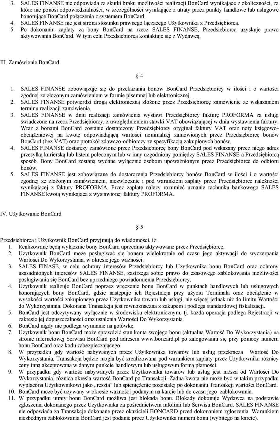 Po dokonaniu zapłaty za bony BonCard na rzecz SALES FINANSE, Przedsiębiorca uzyskuje prawo aktywowania BonCard. W tym celu Przedsiębiorca kontaktuje się z Wydawcą. III. Zamówienie BonCard 4 1.