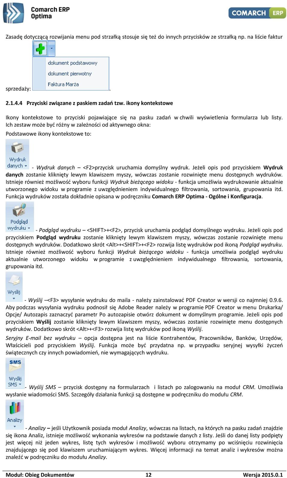 Ich zestaw może być różny w zależności od aktywnego okna: Podstawowe ikony kontekstowe to: - Wydruk danych <F2>przycisk uruchamia domyślny wydruk.