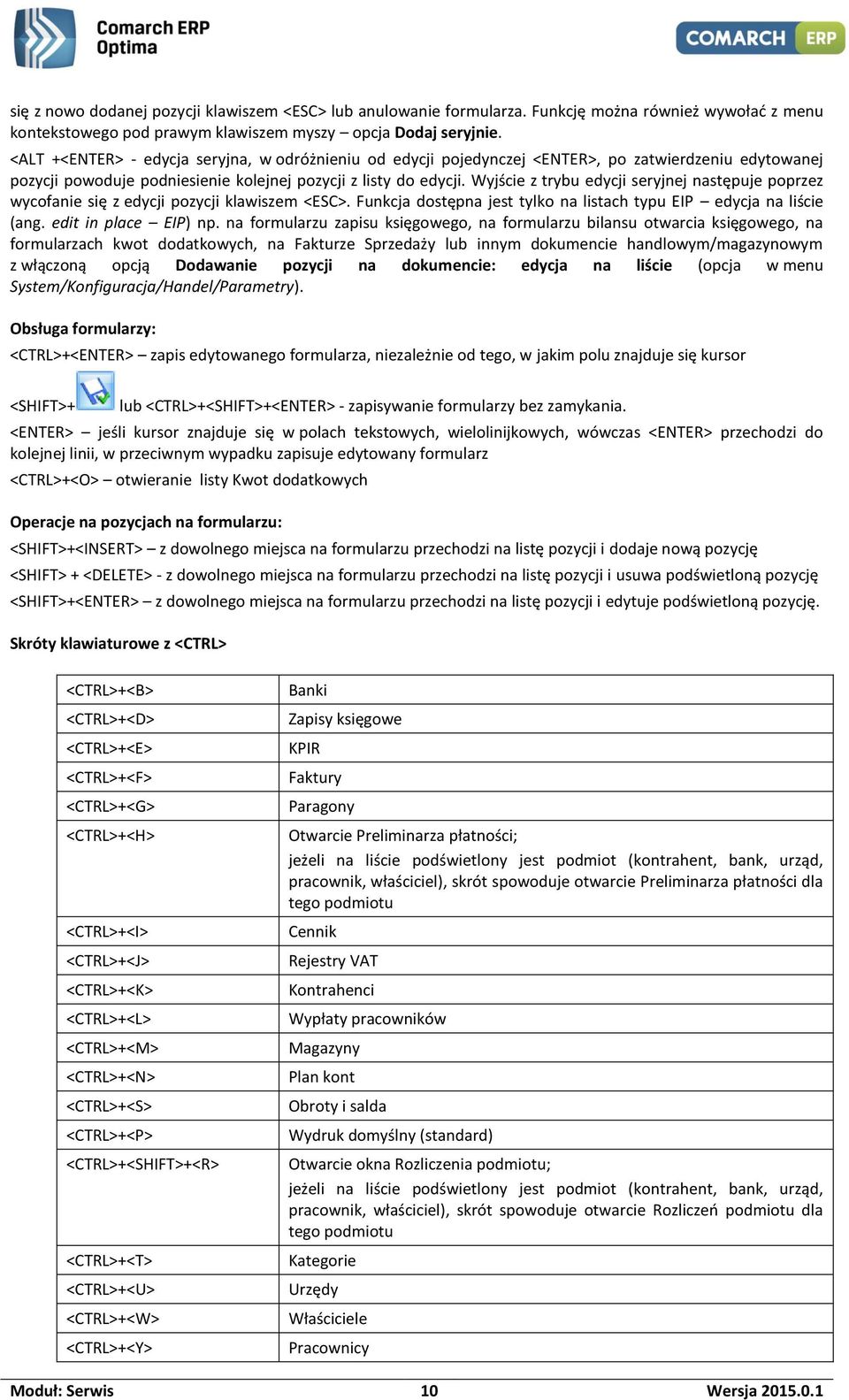 Wyjście z trybu edycji seryjnej następuje poprzez wycofanie się z edycji pozycji klawiszem <ESC>. Funkcja dostępna jest tylko na listach typu EIP edycja na liście (ang. edit in place EIP) np.