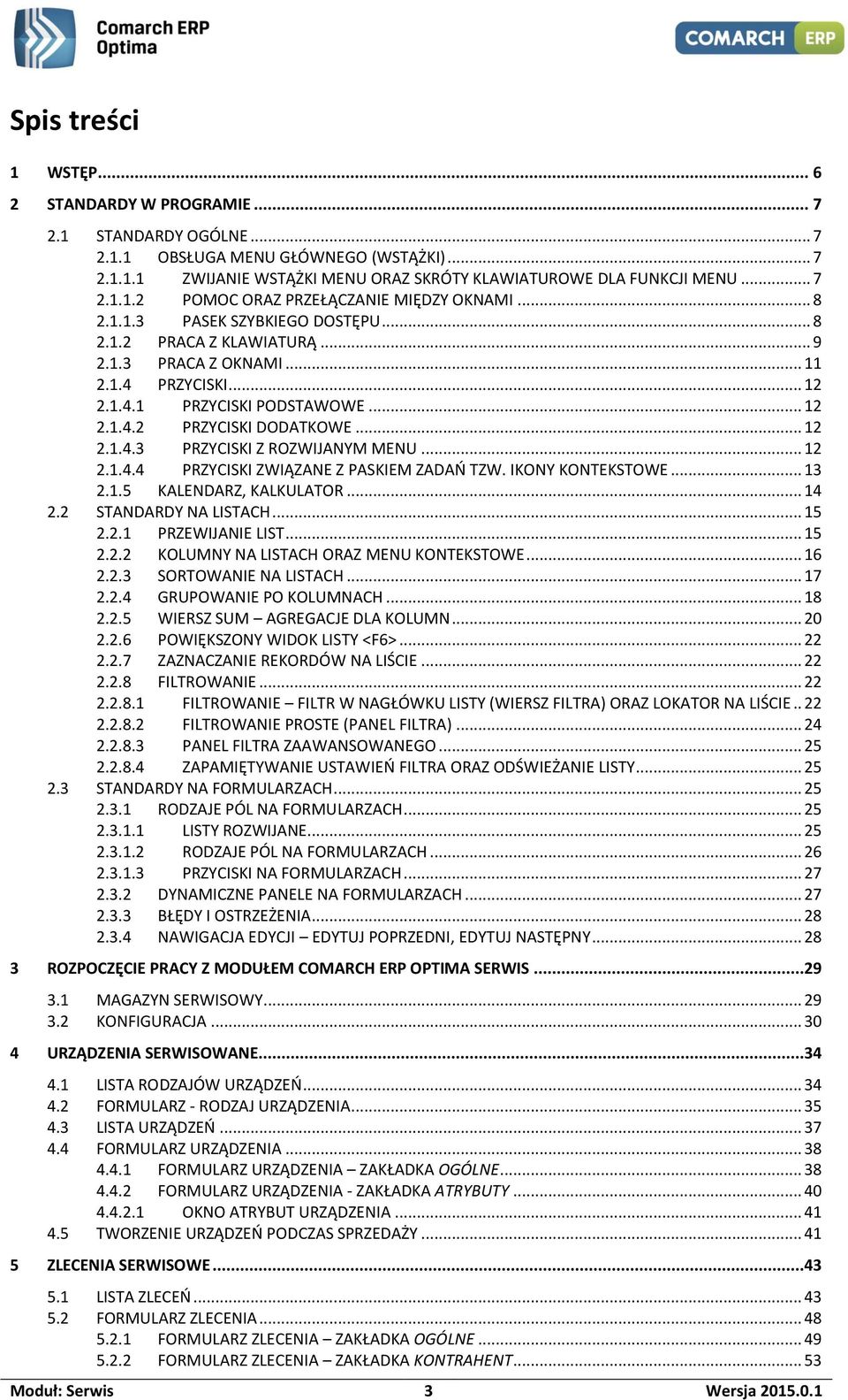 .. 12 2.1.4.4 PRZYCISKI ZWIĄZANE Z PASKIEM ZADAŃ TZW. IKONY KONTEKSTOWE... 13 2.1.5 KALENDARZ, KALKULATOR... 14 2.2 STANDARDY NA LISTACH... 15 2.2.1 PRZEWIJANIE LIST... 15 2.2.2 KOLUMNY NA LISTACH ORAZ MENU KONTEKSTOWE.