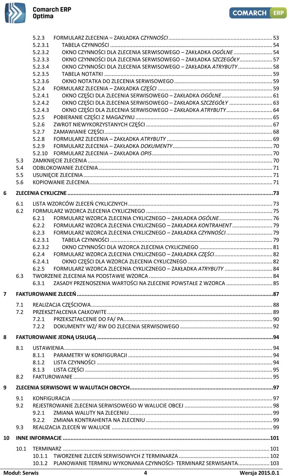 .. 59 5.2.4.1 OKNO CZĘŚCI DLA ZLECENIA SERWISOWEGO ZAKŁADKA OGÓLNE... 61 5.2.4.2 OKNO CZĘŚCI DLA ZLECENIA SERWISOWEGO ZAKŁADKA SZCZEGÓŁY... 63 5.2.4.3 OKNO CZĘŚCI DLA ZLECENIA SERWISOWEGO ZAKŁADKA ATRYBUTY.