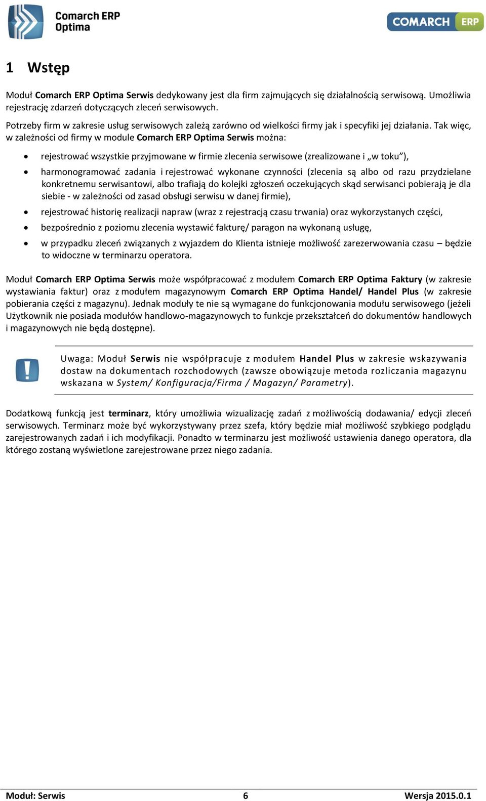 Tak więc, w zależności od firmy w module Comarch ERP Optima Serwis można: rejestrować wszystkie przyjmowane w firmie zlecenia serwisowe (zrealizowane i w toku ), harmonogramować zadania i rejestrować