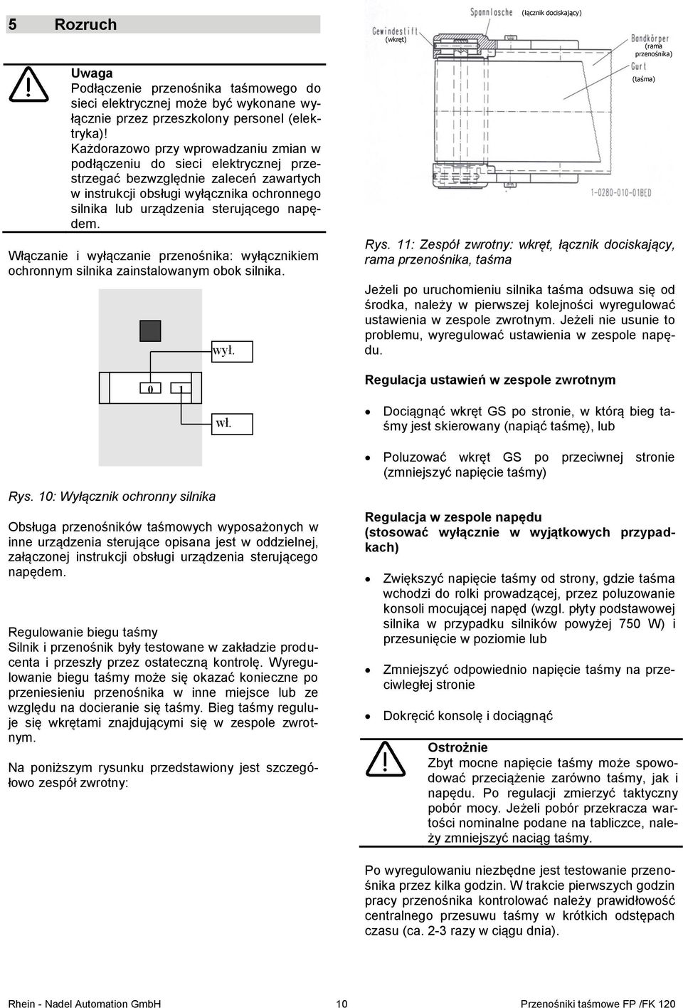 napędem. Włączanie i wyłączanie przenośnika: wyłącznikiem ochronnym silnika zainstalowanym obok silnika. wył. (wkręt) (łącznik dociskający) (rama przenośnika) (taśma) Rys.