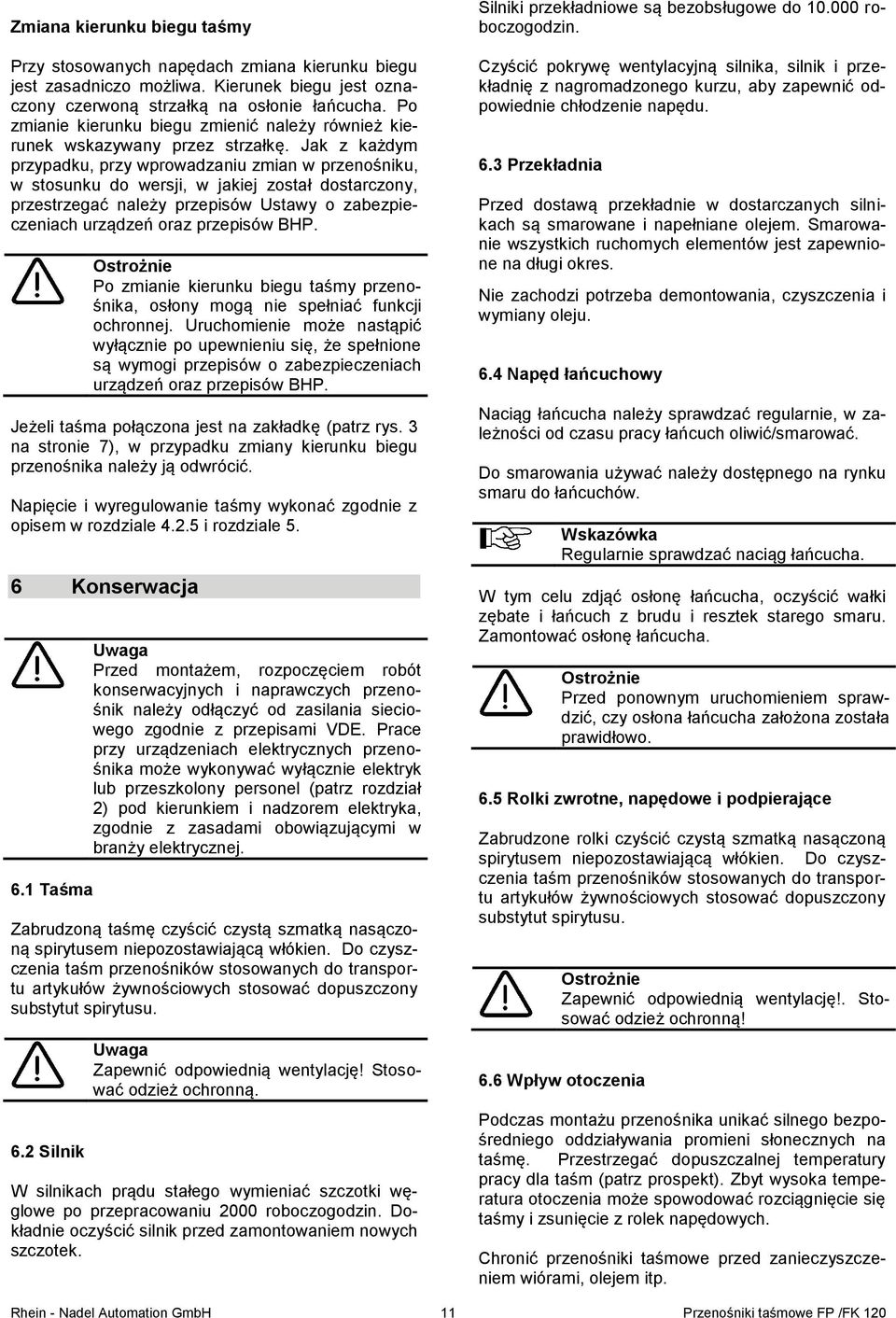 Jak z każdym przypadku, przy wprowadzaniu zmian w przenośniku, w stosunku do wersji, w jakiej został dostarczony, przestrzegać należy przepisów Ustawy o zabezpieczeniach urządzeń oraz przepisów BHP.