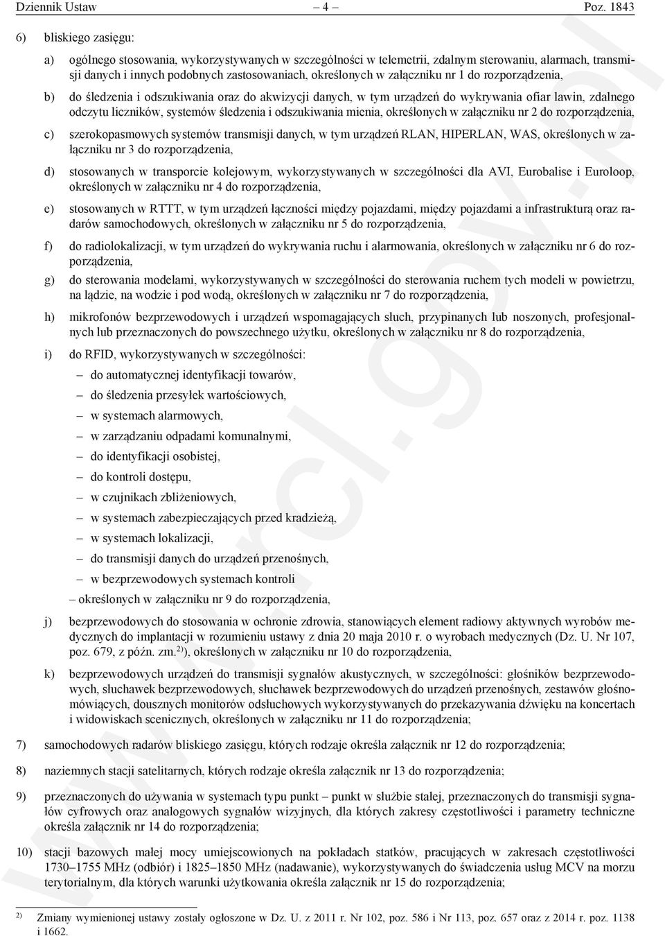 załączniku nr 1 do rozporządzenia, b) do śledzenia i odszukiwania oraz do akwizycji danych, w tym urządzeń do wykrywania ofiar lawin, zdalnego odczytu liczników, systemów śledzenia i odszukiwania