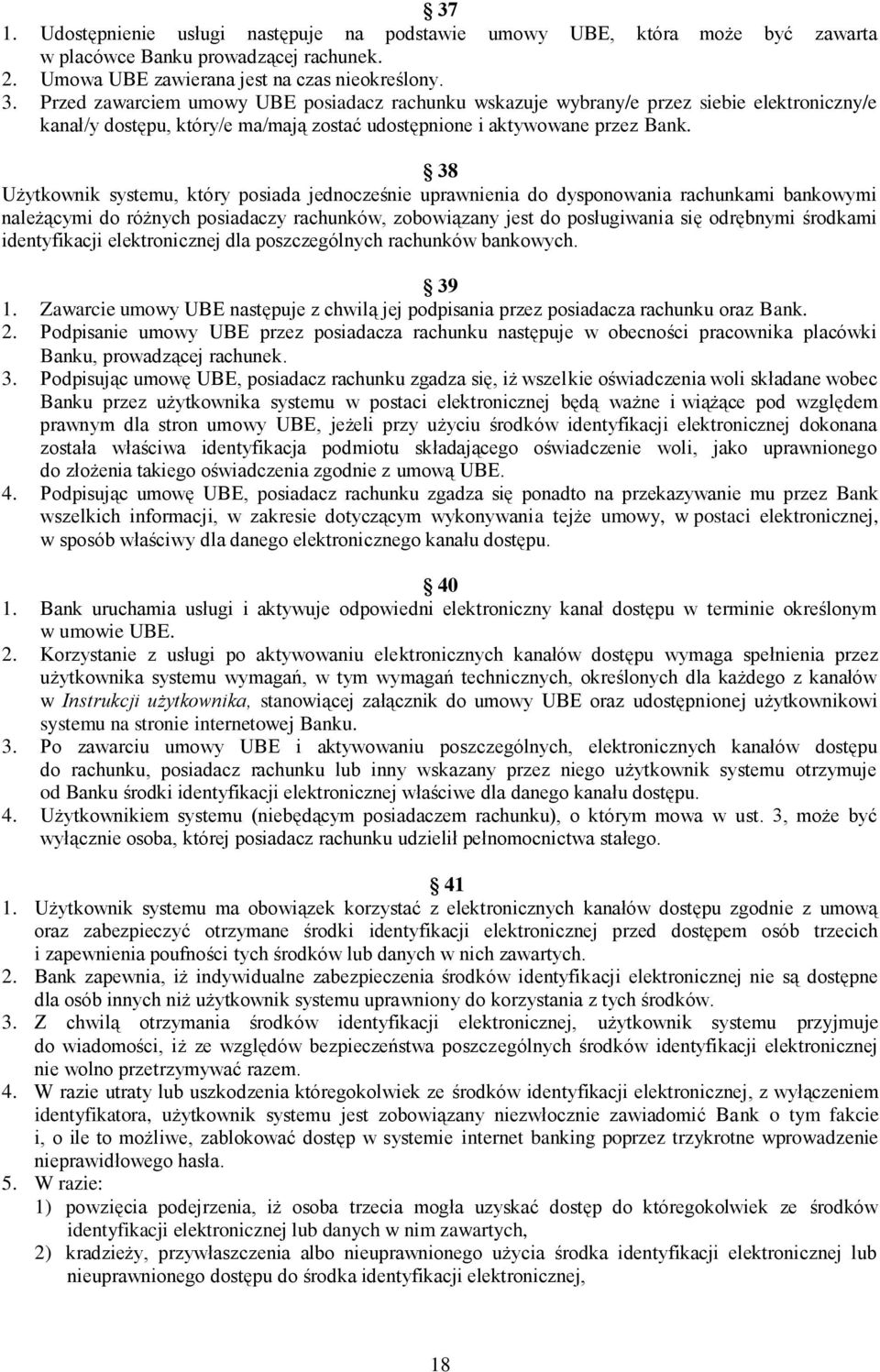 38 Użytkownik systemu, który posiada jednocześnie uprawnienia do dysponowania rachunkami bankowymi należącymi do różnych posiadaczy rachunków, zobowiązany jest do posługiwania się odrębnymi środkami
