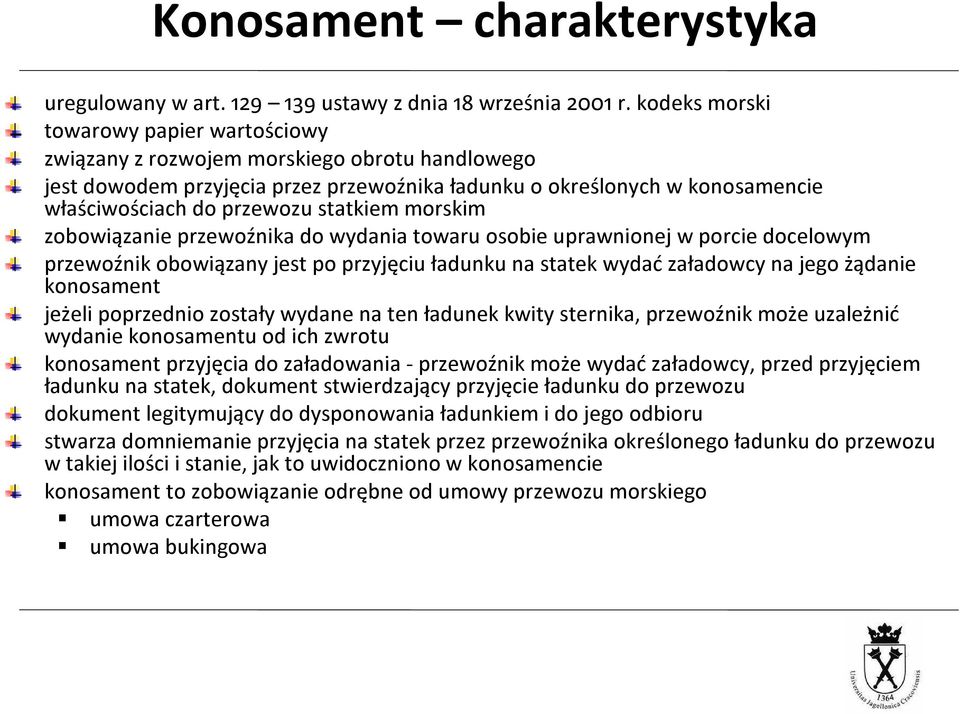 statkiem morskim zobowiązanie przewoźnika do wydania towaru osobie uprawnionej w porcie docelowym przewoźnik obowiązany jest po przyjęciu ładunku na statek wydaćzaładowcy na jego żądanie konosament