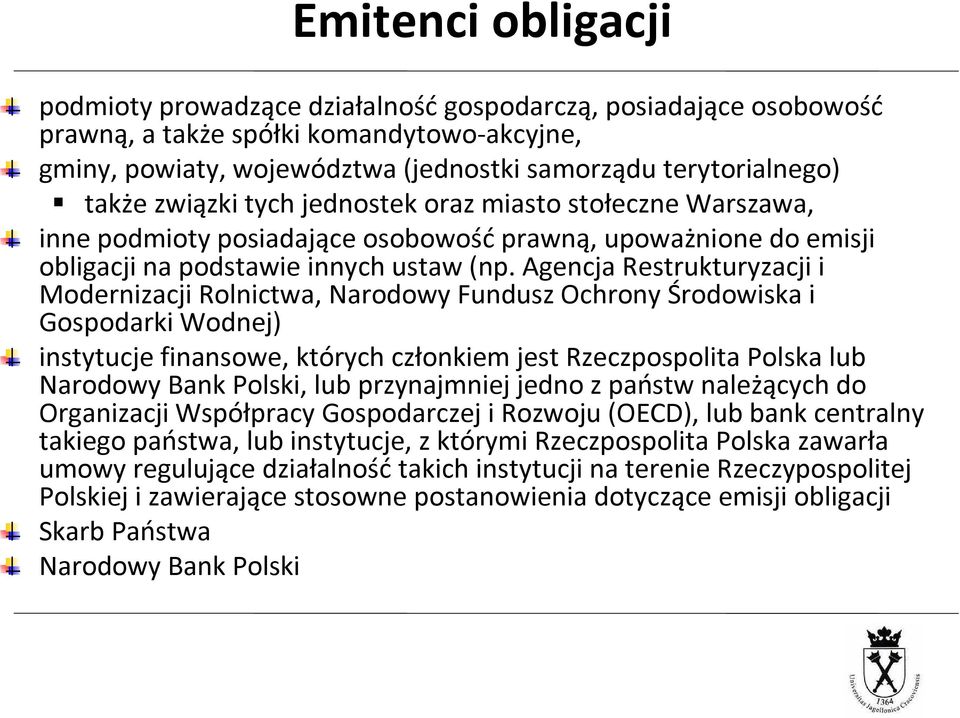 Agencja Restrukturyzacji i Modernizacji Rolnictwa, Narodowy Fundusz Ochrony Środowiska i Gospodarki Wodnej) instytucje finansowe, których członkiem jest Rzeczpospolita Polska lub Narodowy Bank