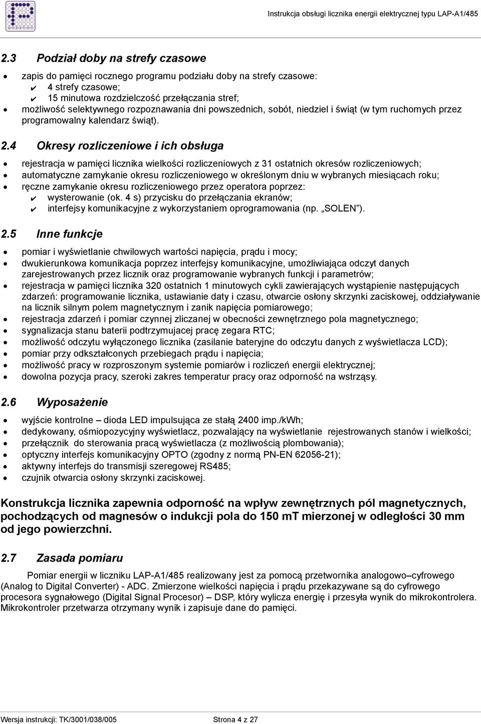 4 Okresy rozliczeniowe i ich obsługa rejestracja w pamięci licznika wielkości rozliczeniowych z 31 ostatnich okresów rozliczeniowych; automatyczne zamykanie okresu rozliczeniowego w określonym dniu w