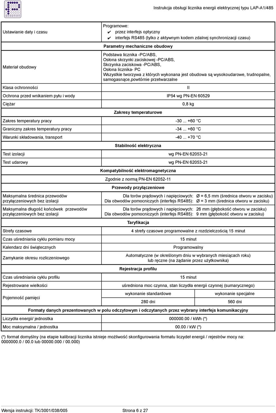 przetwarzalne Klasa ochronności Ochrona przed wnikaniem pyłu i wody IP54 wg PN-EN 60529 CięŜar Zakresy temperaturowe II 0,8 kg Zakres temperatury pracy -30.