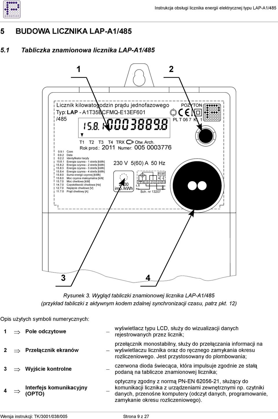 12) Opis uŝytych symboli numerycznych: 1 Pole odczytowe 2 Przełącznik ekranów 3 Wyjście kontrolne 4 Interfejs komunikacyjny (OPTO) wyświetlacz typu LCD, słuŝy do wizualizacji danych rejestrowanych