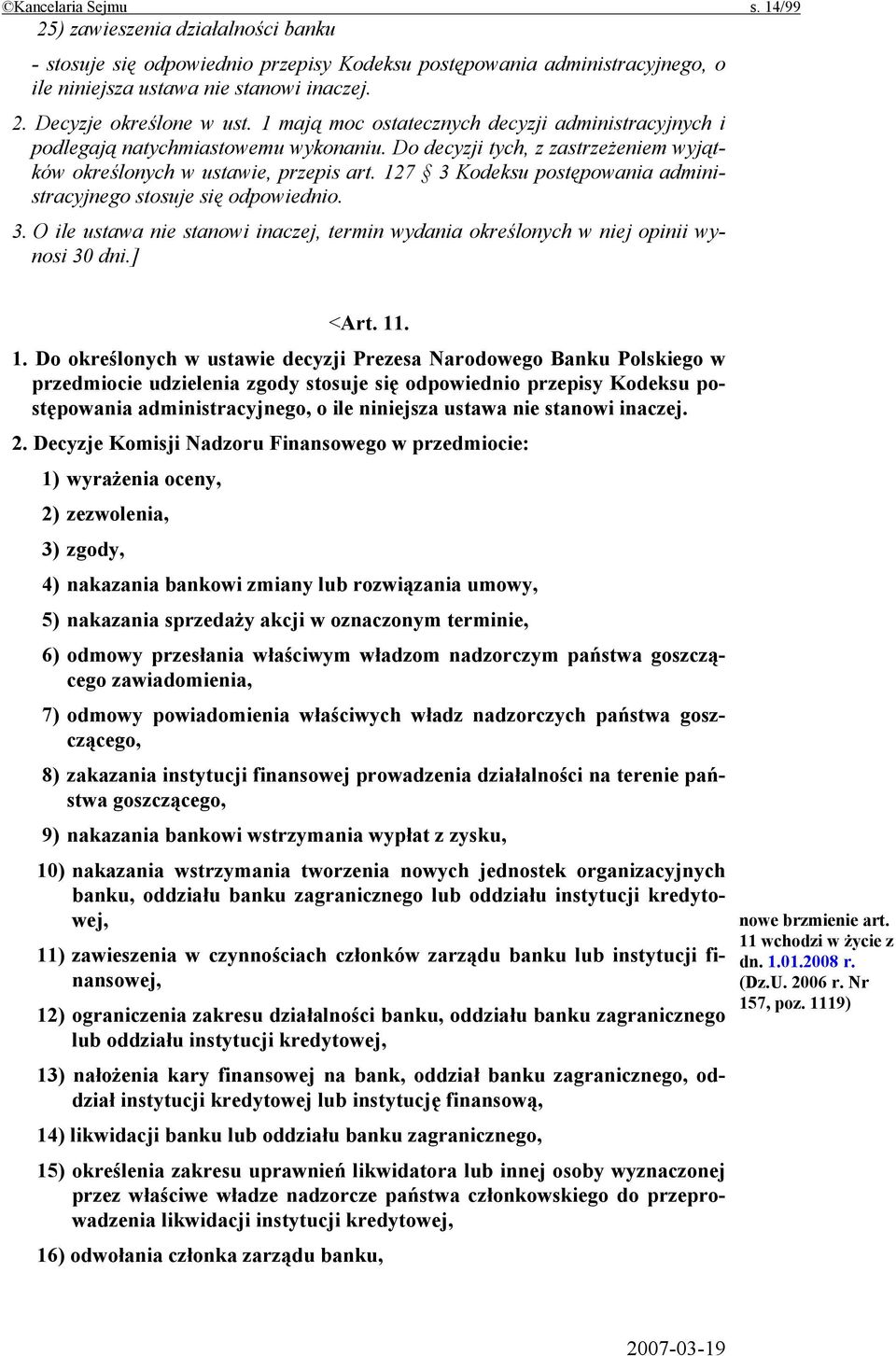 127 3 Kodeksu postępowania administracyjnego stosuje się odpowiednio. 3. O ile ustawa nie stanowi inaczej, termin wydania określonych w niej opinii wynosi 30 dni.] <Art. 11