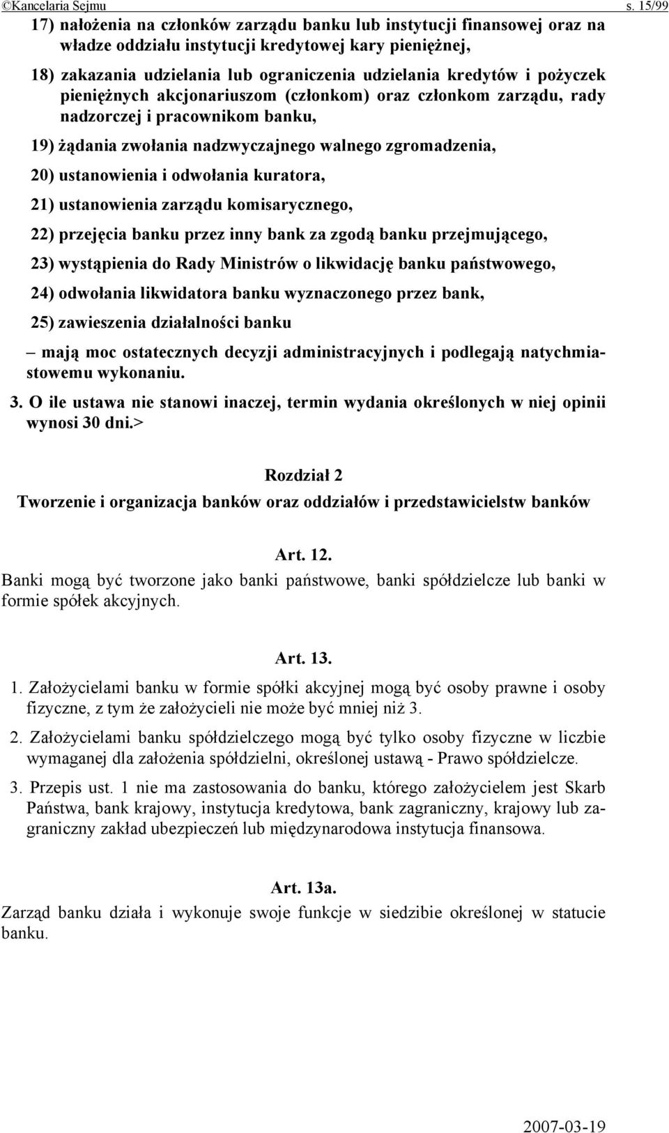 pożyczek pieniężnych akcjonariuszom (członkom) oraz członkom zarządu, rady nadzorczej i pracownikom banku, 19) żądania zwołania nadzwyczajnego walnego zgromadzenia, 20) ustanowienia i odwołania