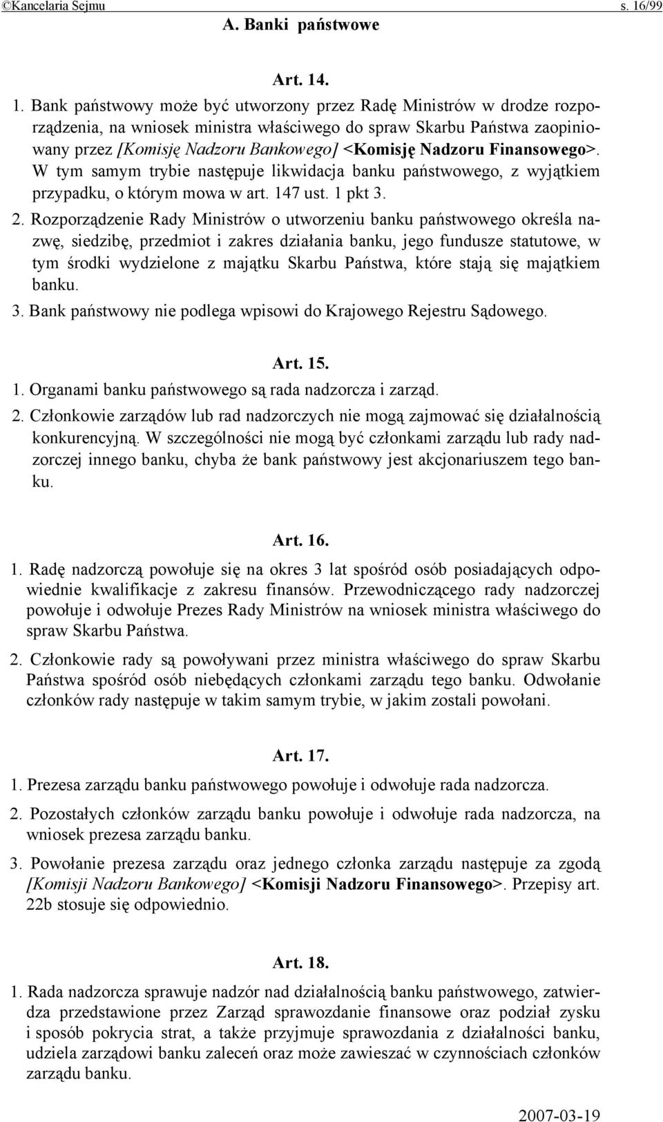 . 1. Bank państwowy może być utworzony przez Radę Ministrów w drodze rozporządzenia, na wniosek ministra właściwego do spraw Skarbu Państwa zaopiniowany przez [Komisję Nadzoru Bankowego] <Komisję