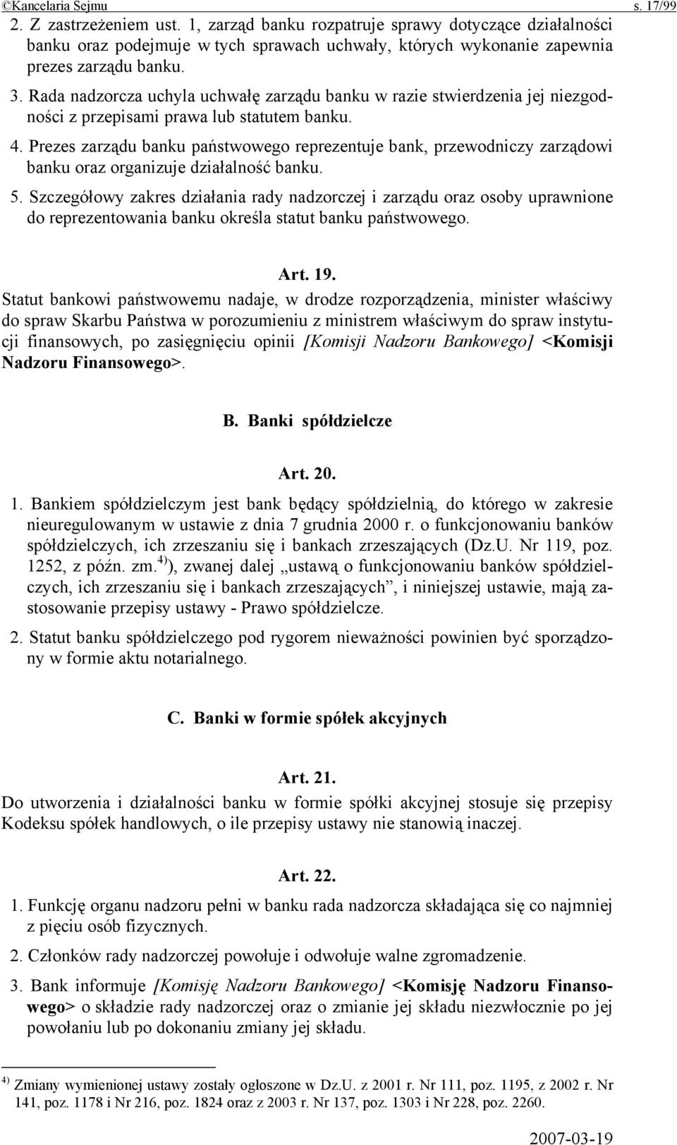 Rada nadzorcza uchyla uchwałę zarządu banku w razie stwierdzenia jej niezgodności z przepisami prawa lub statutem banku. 4.