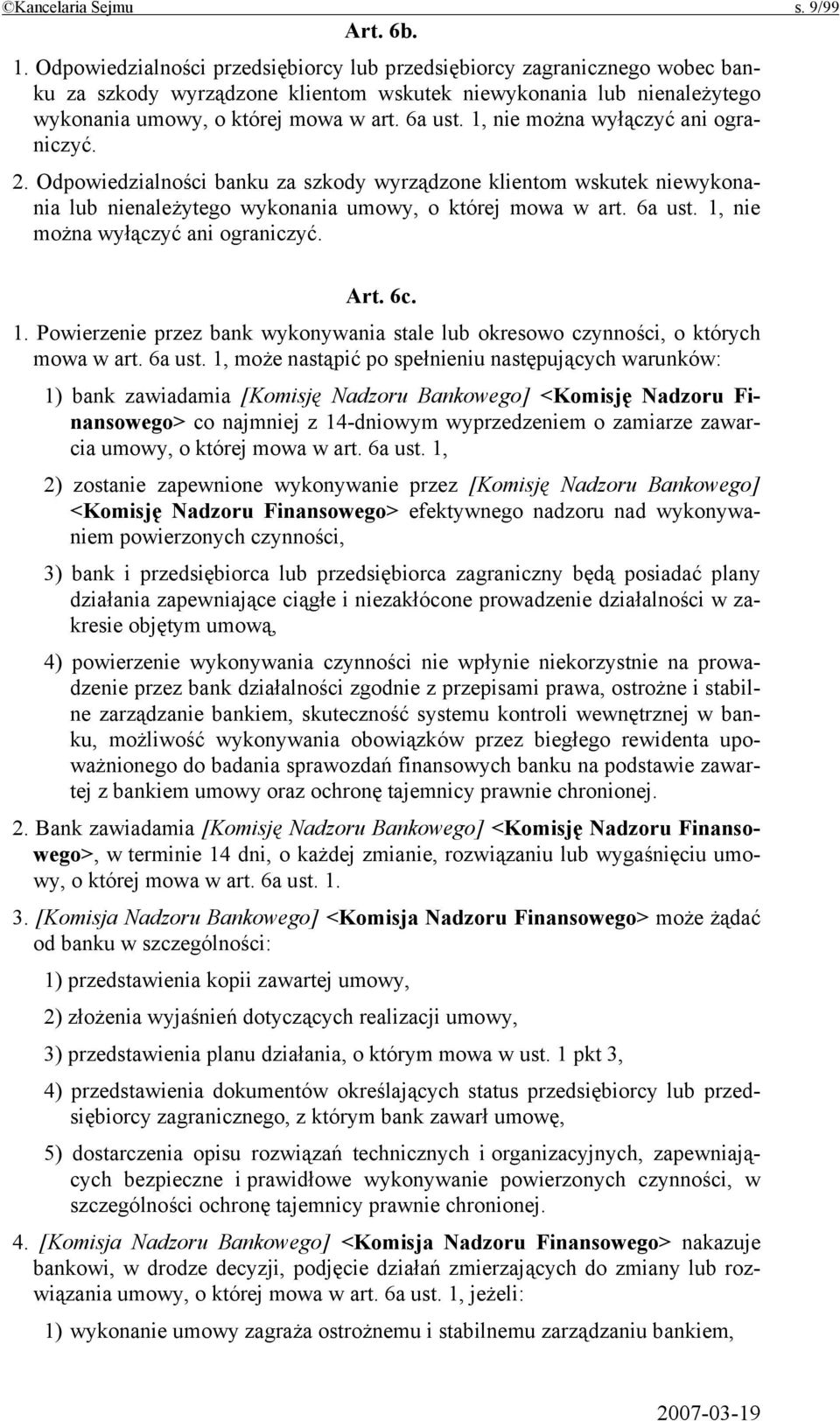 1, nie można wyłączyć ani ograniczyć. 2. Odpowiedzialności banku za szkody wyrządzone klientom wskutek niewykonania lub nienależytego wykonania umowy, o której mowa w art. 6a ust.