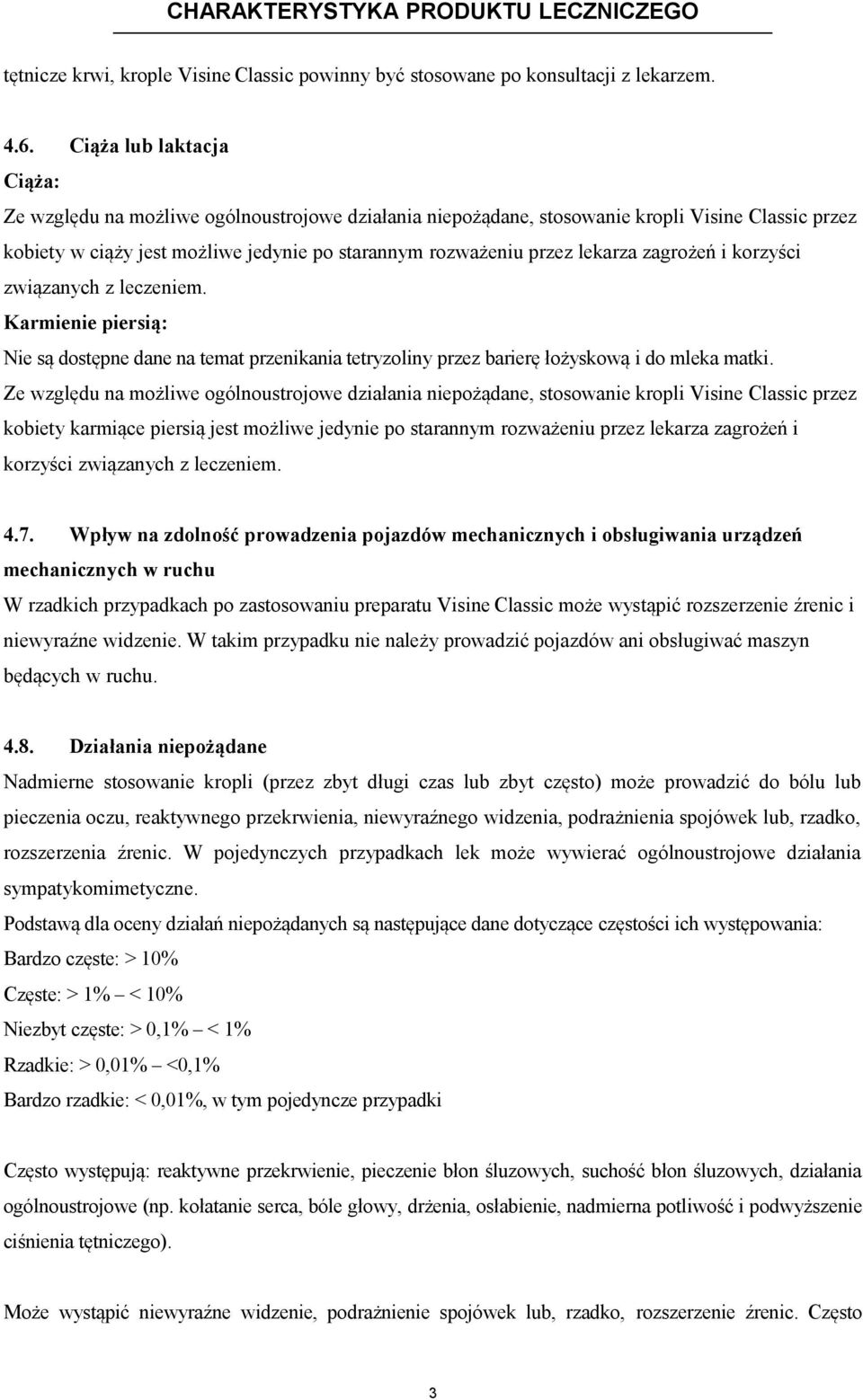 lekarza zagrożeń i korzyści związanych z leczeniem. Karmienie piersią: Nie są dostępne dane na temat przenikania tetryzoliny przez barierę łożyskową i do mleka matki.