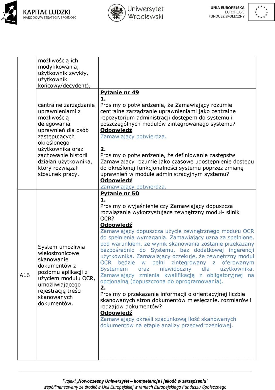 System umożliwia wielostronicowe skanowanie dokumentów z poziomu aplikacji z użyciem modułu OCR, umożliwiającego rejestrację treści skanowanych dokumentów. Pytanie nr 49 1.