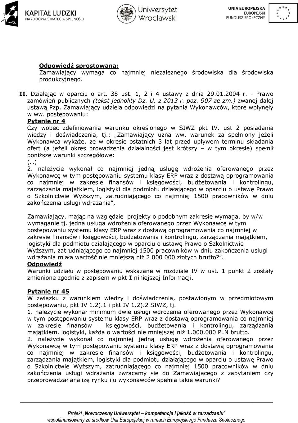 postępowaniu: Pytanie nr 4 Czy wobec zdefiniowania warunku określonego w SIWZ pkt IV. ust 2 posiadania wiedzy i doświadczenia, tj.: Zamawiający uzna ww.