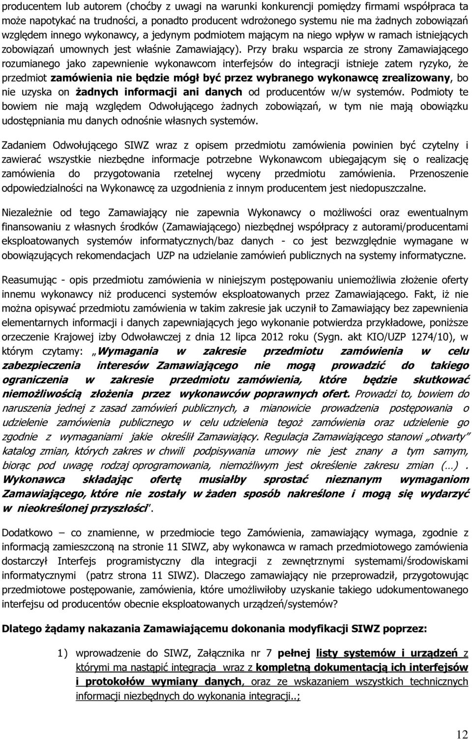 Przy braku wsparcia ze strony Zamawiającego rozumianego jako zapewnienie wykonawcom interfejsów do integracji istnieje zatem ryzyko, że przedmiot zamówienia nie będzie mógł być przez wybranego