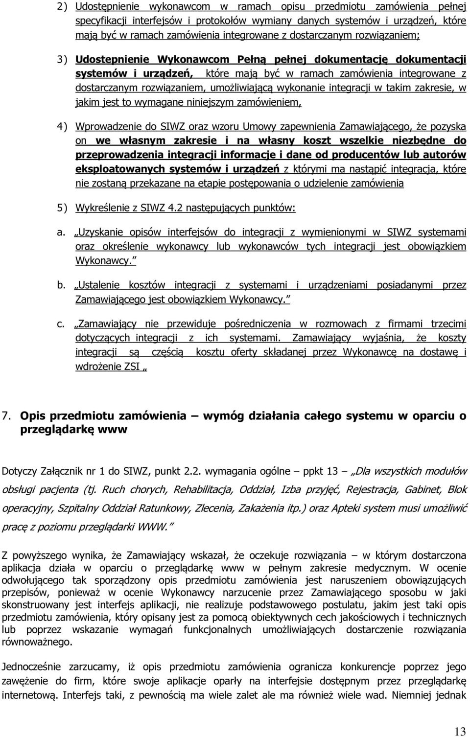 umożliwiającą wykonanie integracji w takim zakresie, w jakim jest to wymagane niniejszym zamówieniem, 4) Wprowadzenie do SIWZ oraz wzoru Umowy zapewnienia Zamawiającego, że pozyska on we własnym
