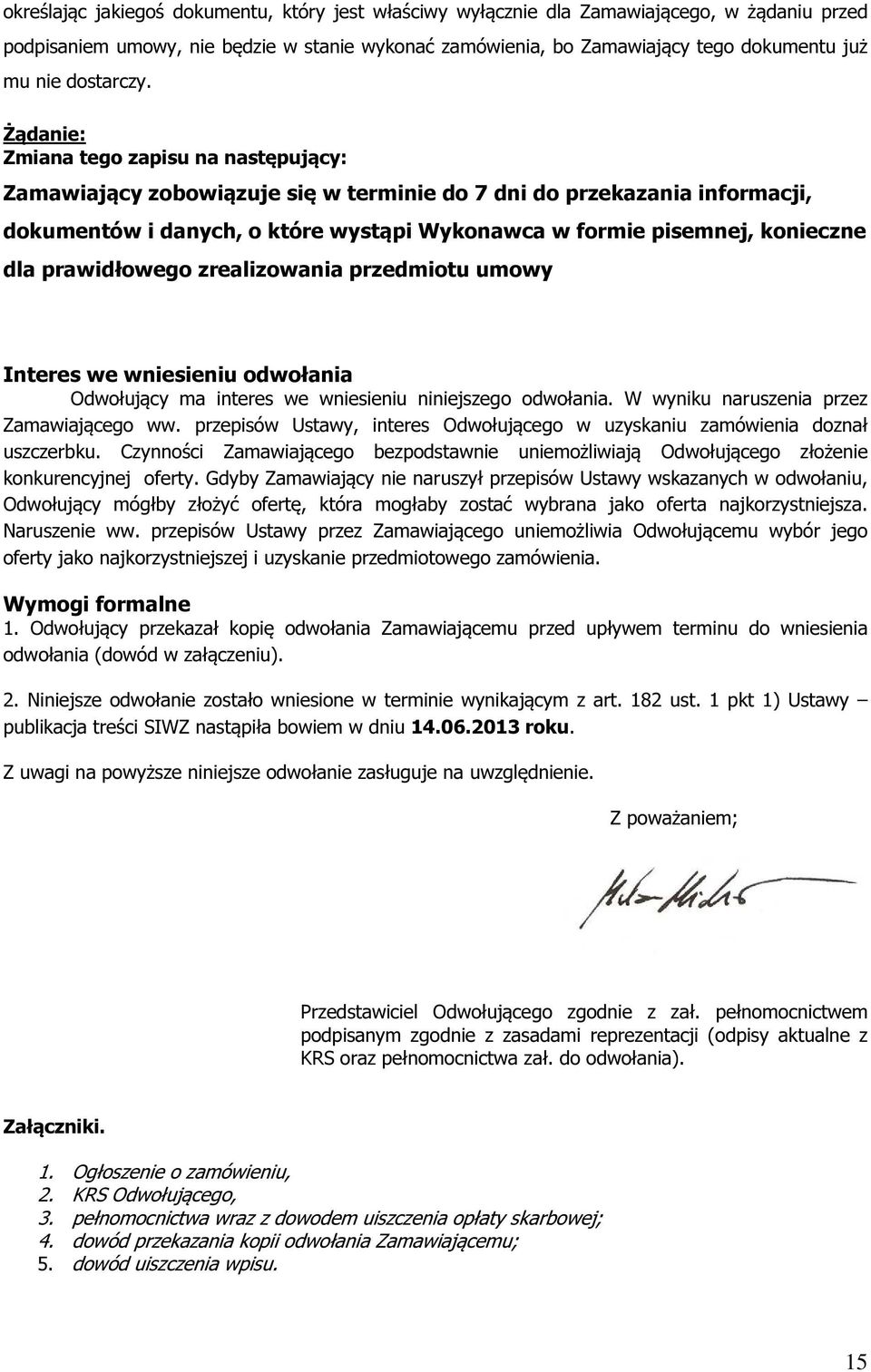 Żądanie: Zmiana tego zapisu na następujący: Zamawiający zobowiązuje się w terminie do 7 dni do przekazania informacji, dokumentów i danych, o które wystąpi Wykonawca w formie pisemnej, konieczne dla