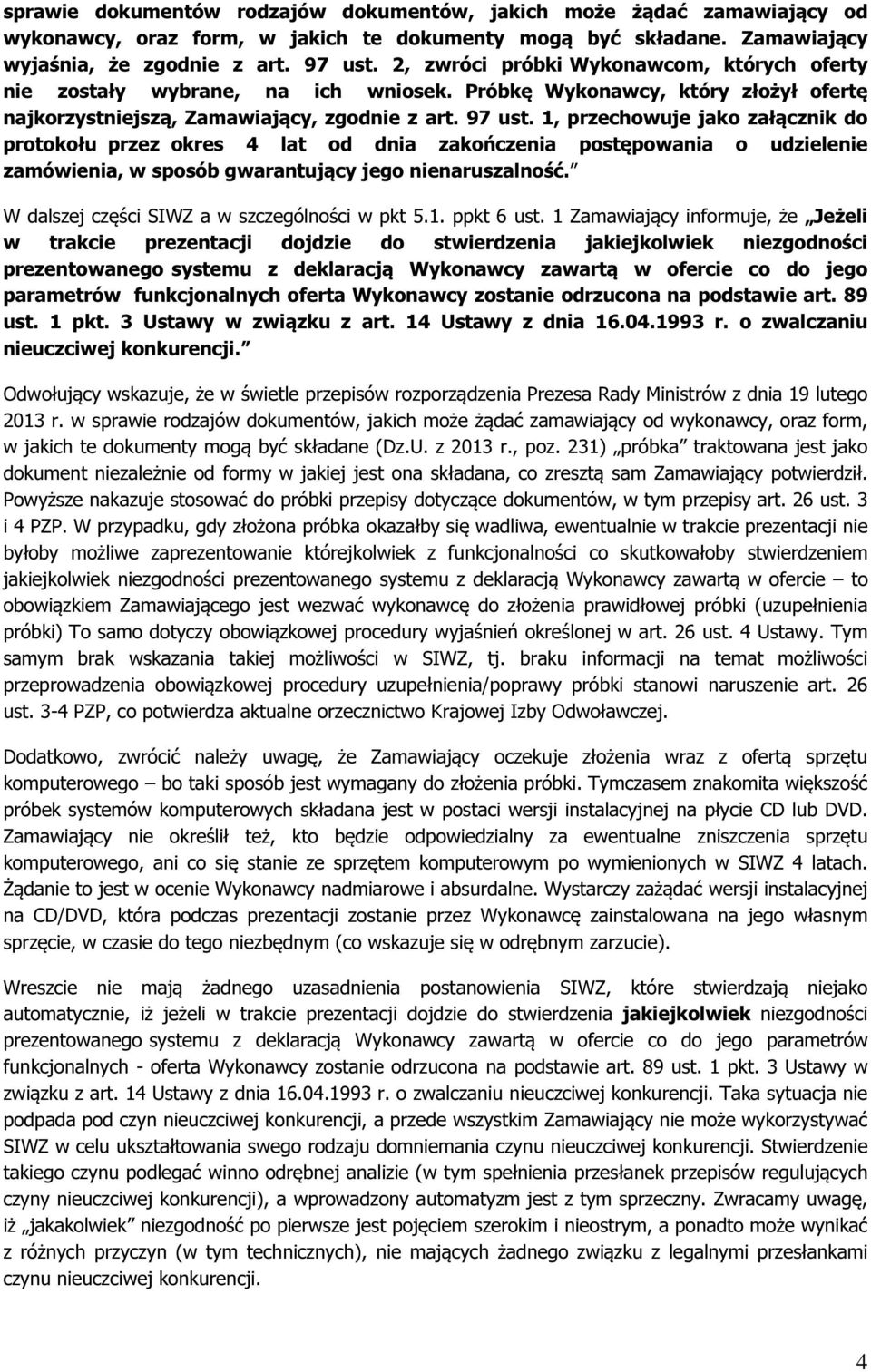 1, przechowuje jako załącznik do protokołu przez okres 4 lat od dnia zakończenia postępowania o udzielenie zamówienia, w sposób gwarantujący jego nienaruszalność.