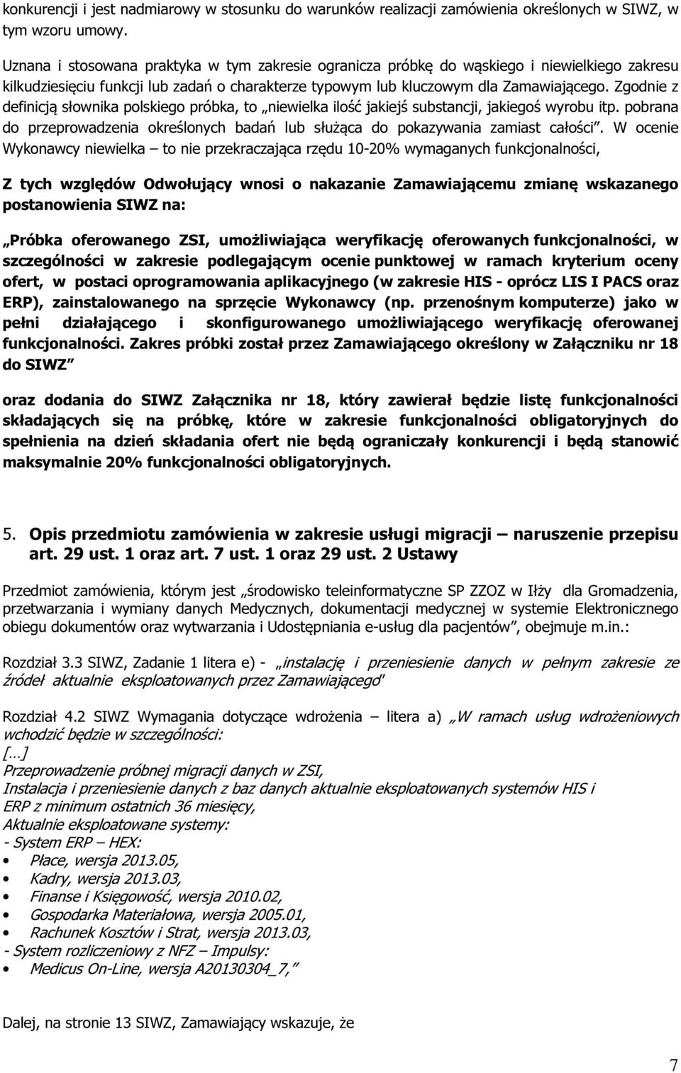 Zgodnie z definicją słownika polskiego próbka, to niewielka ilość jakiejś substancji, jakiegoś wyrobu itp. pobrana do przeprowadzenia określonych badań lub służąca do pokazywania zamiast całości.
