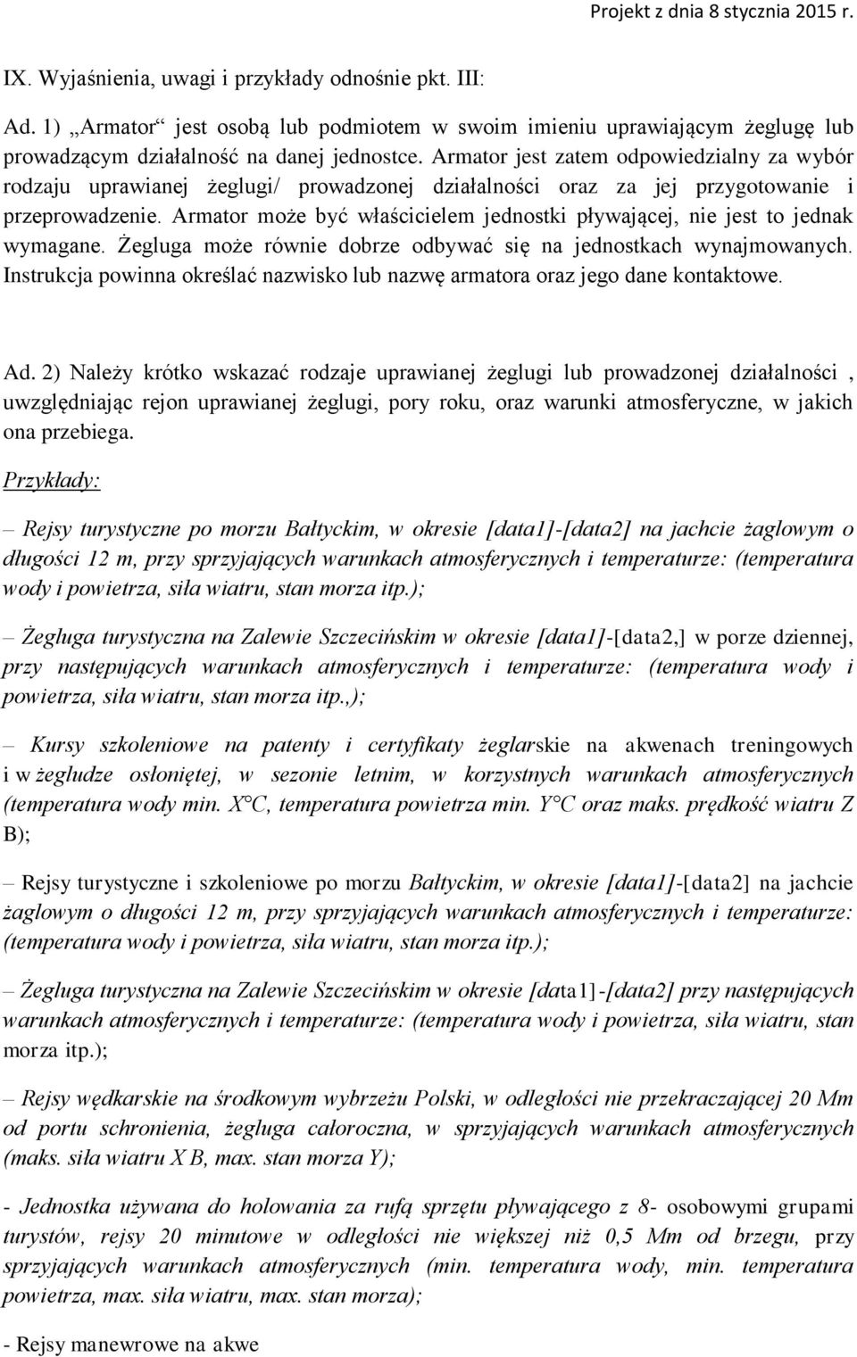 Armator może być właścicielem jednostki pływającej, nie jest to jednak wymagane. Żegluga może równie dobrze odbywać się na jednostkach wynajmowanych.