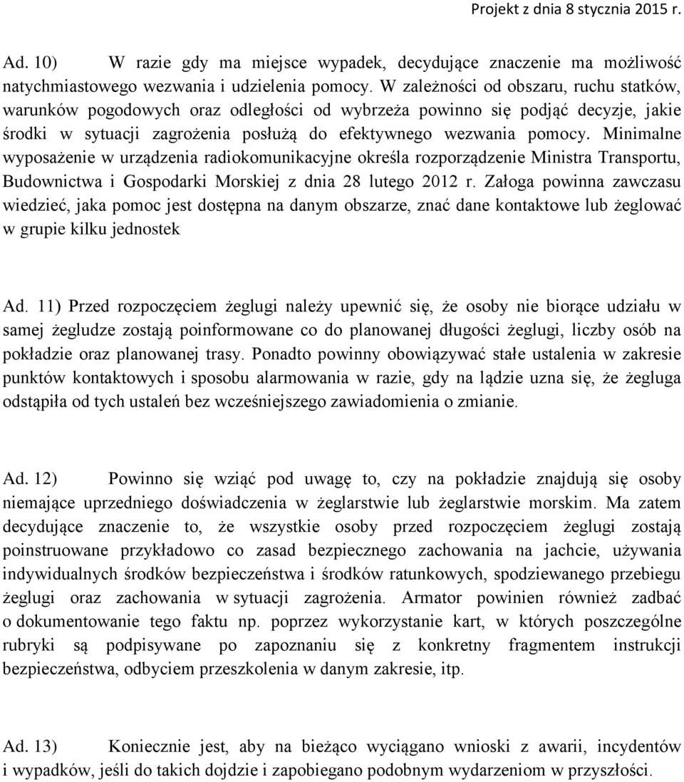 Minimalne wyposażenie w urządzenia radiokomunikacyjne określa rozporządzenie Ministra Transportu, Budownictwa i Gospodarki Morskiej z dnia 28 lutego 2012 r.