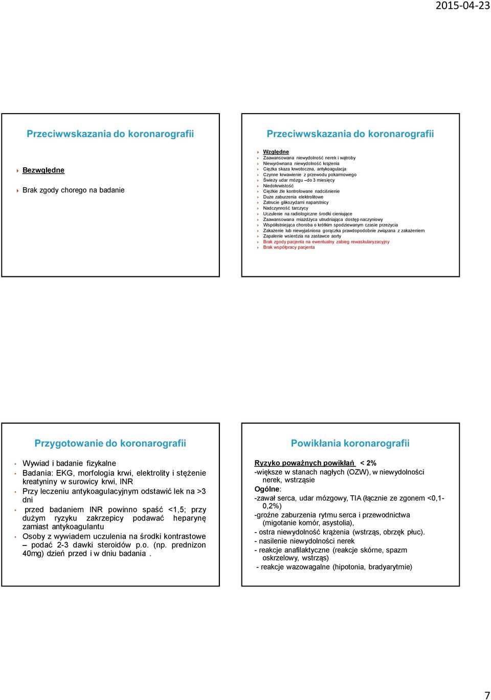 radiologiczne środki cieniujące Zaawansowana miażdżyca utrudniająca dostęp naczyniowy Współistniejąca choroba o krótkim spodziewanym czasie przeżycia Zakażenie lub niewyjaśniona gorączka