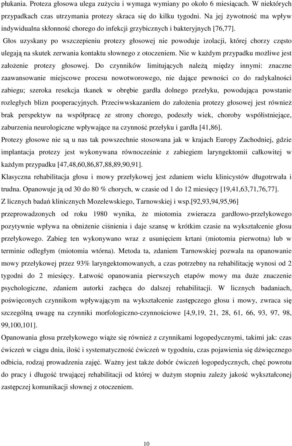 Głos uzyskany po wszczepieniu protezy głosowej nie powoduje izolacji, której chorzy często ulegają na skutek zerwania kontaktu słownego z otoczeniem.