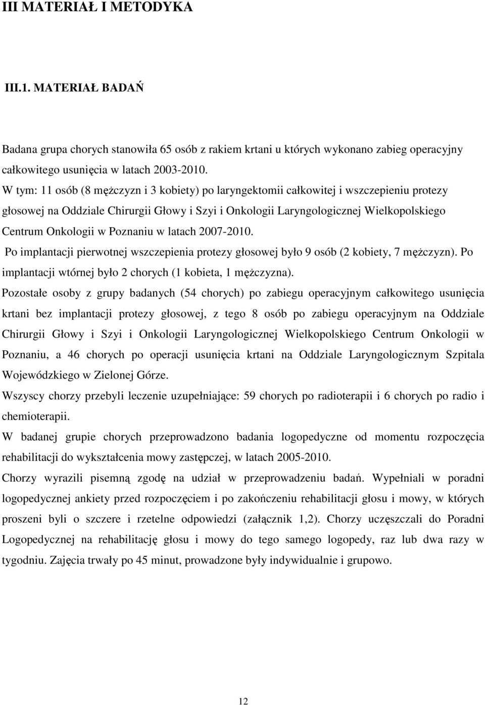 Poznaniu w latach 2007-2010. Po implantacji pierwotnej wszczepienia protezy głosowej było 9 osób (2 kobiety, 7 mężczyzn). Po implantacji wtórnej było 2 chorych (1 kobieta, 1 mężczyzna).