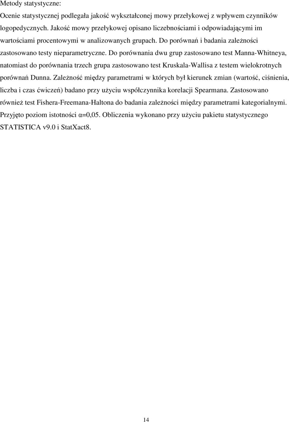 Do porównania dwu grup zastosowano test Manna-Whitneya, natomiast do porównania trzech grupa zastosowano test Kruskala-Wallisa z testem wielokrotnych porównań Dunna.