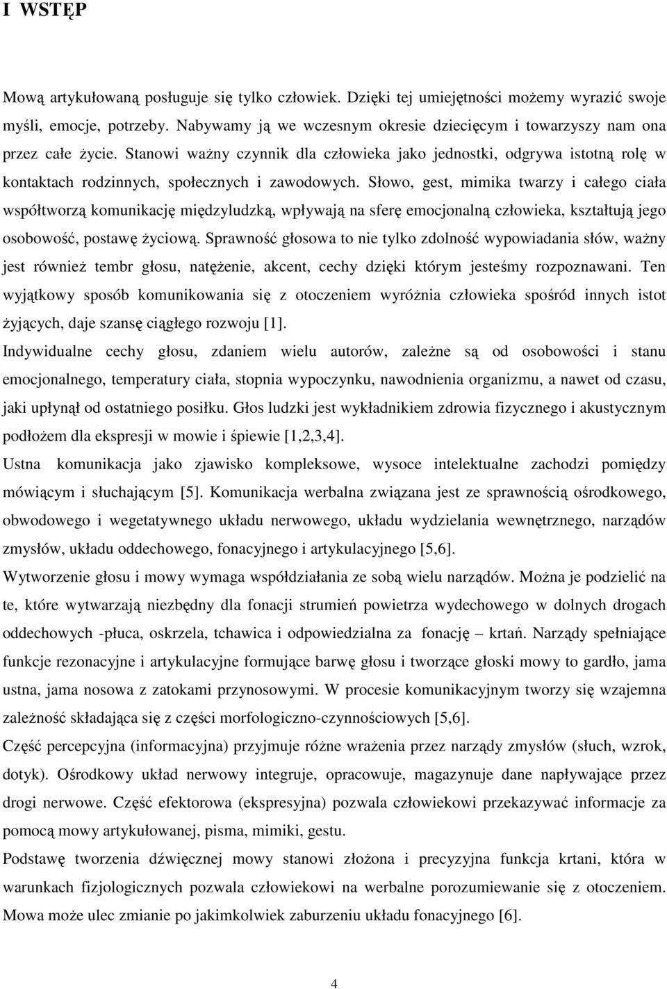 Stanowi ważny czynnik dla człowieka jako jednostki, odgrywa istotną rolę w kontaktach rodzinnych, społecznych i zawodowych.