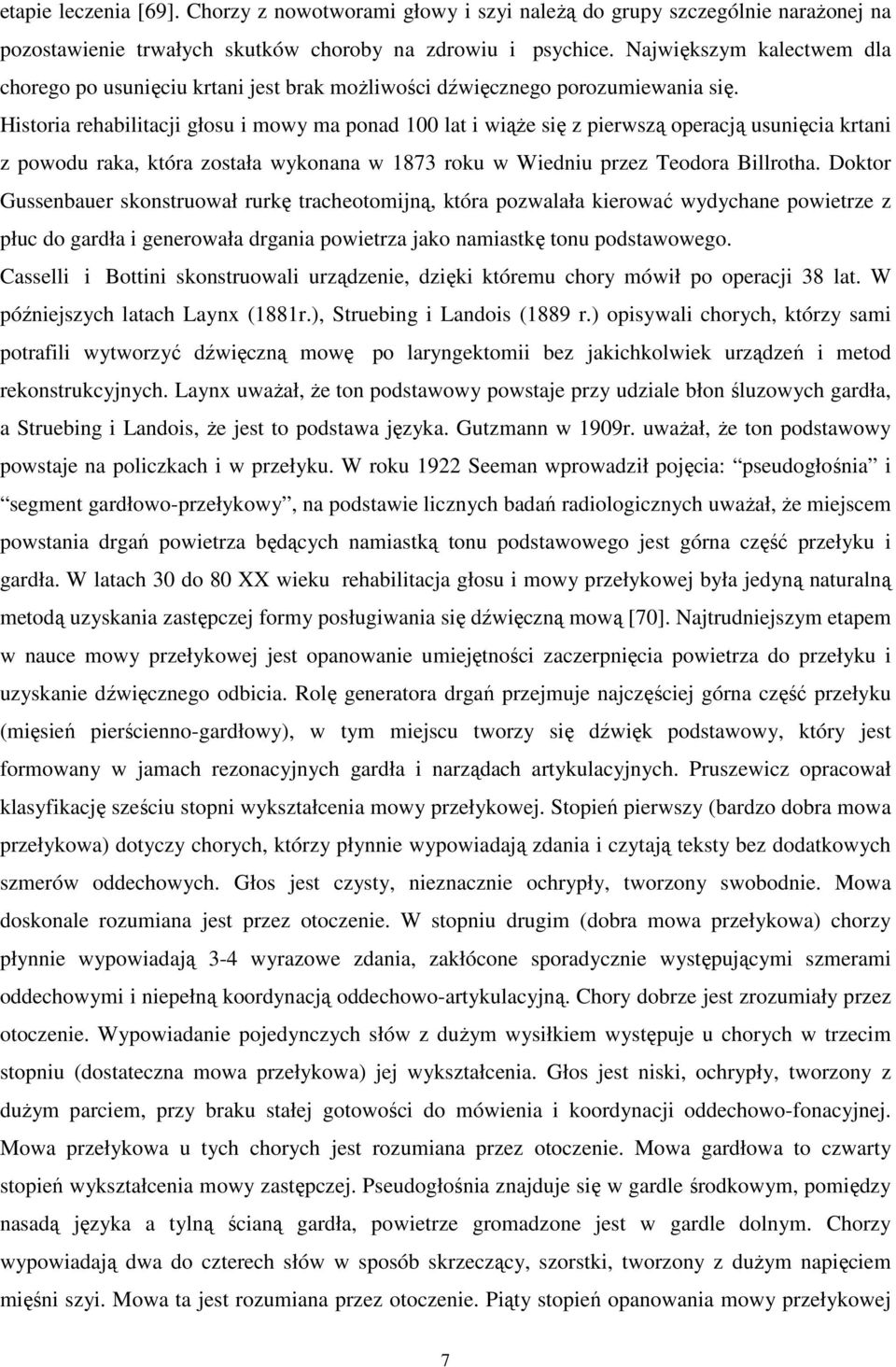 Historia rehabilitacji głosu i mowy ma ponad 100 lat i wiąże się z pierwszą operacją usunięcia krtani z powodu raka, która została wykonana w 1873 roku w Wiedniu przez Teodora Billrotha.