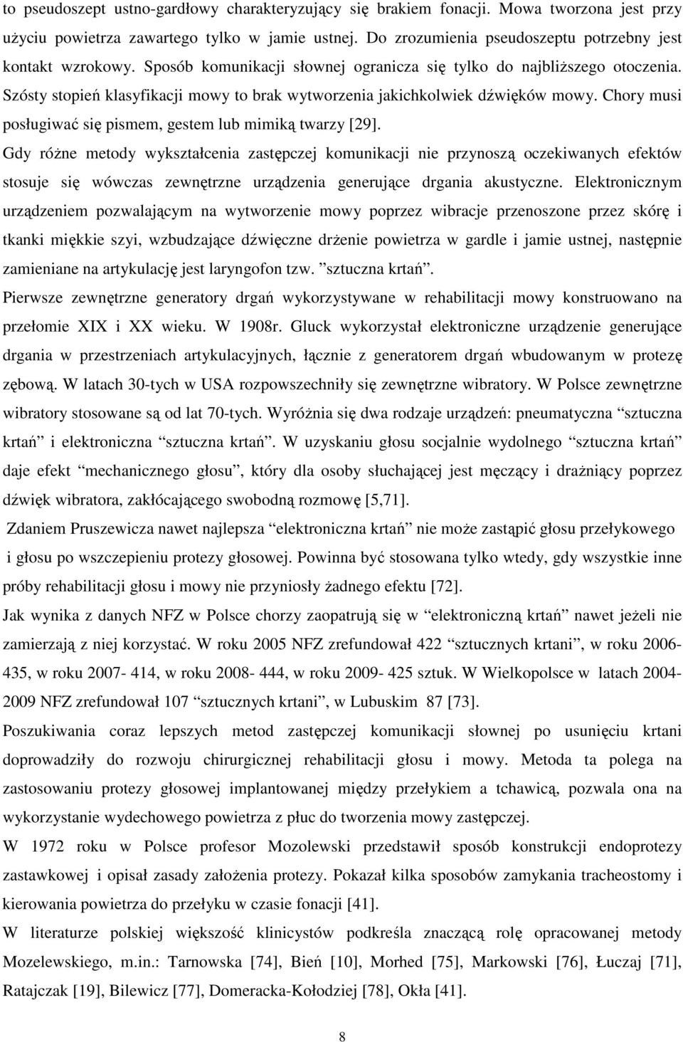 Szósty stopień klasyfikacji mowy to brak wytworzenia jakichkolwiek dźwięków mowy. Chory musi posługiwać się pismem, gestem lub mimiką twarzy [29].