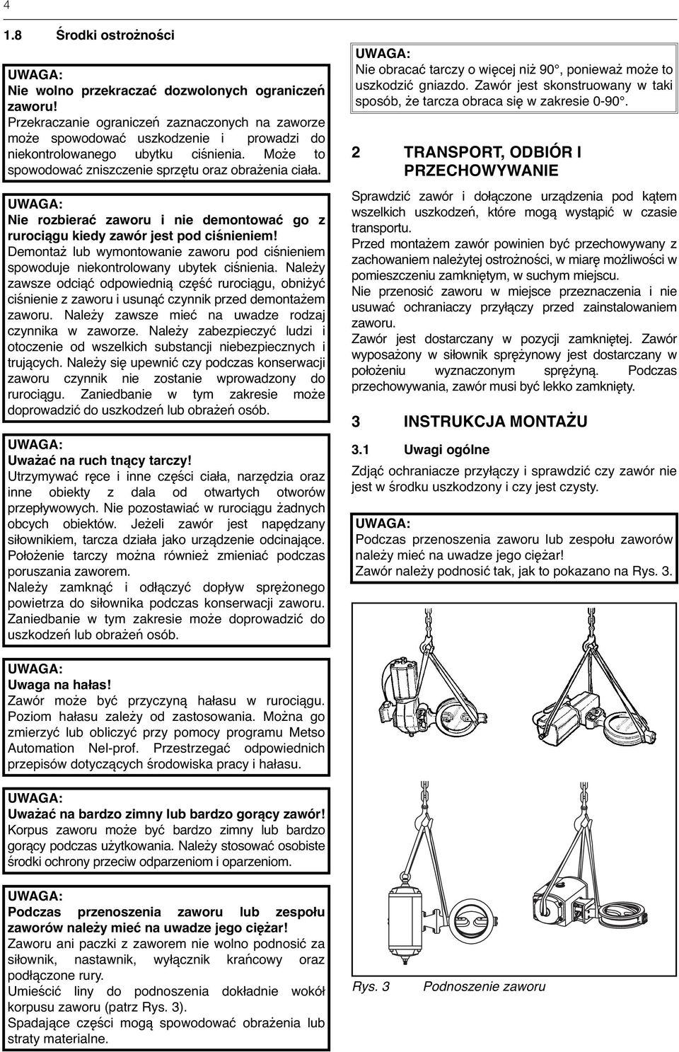 Nie rozbierać zaworu i nie demontować go z rurociągu kiedy zawór jest pod ciśnieniem! Demontaż lub wymontowanie zaworu pod ciśnieniem spowoduje niekontrolowany ubytek ciśnienia.