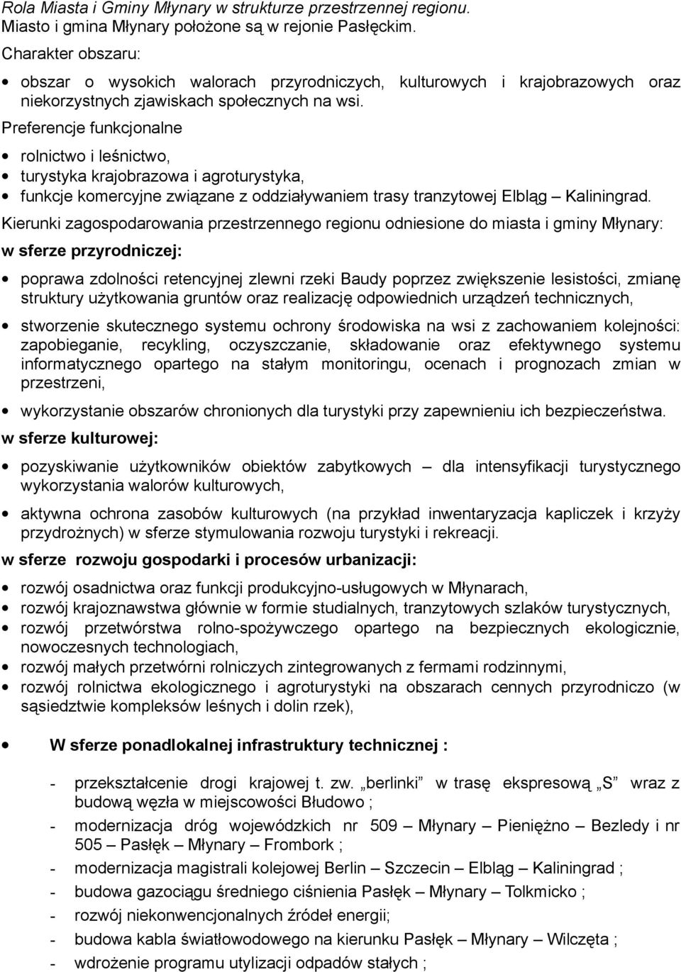 Preferencje funkcjonalne rolnictwo i leśnictwo, turystyka krajobrazowa i agroturystyka, funkcje komercyjne związane z oddziaływaniem trasy tranzytowej Elbląg Kaliningrad.