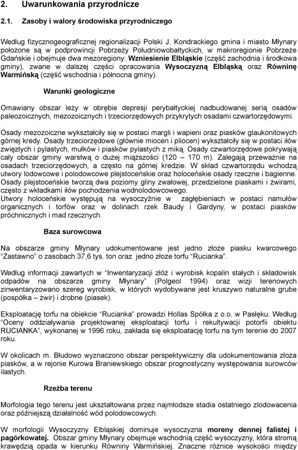 środkowa gminy), zwane w dalszej części opracowania Wysoczyzną Elbląską oraz Równinę Warmińską (część wschodnia i północna gminy).
