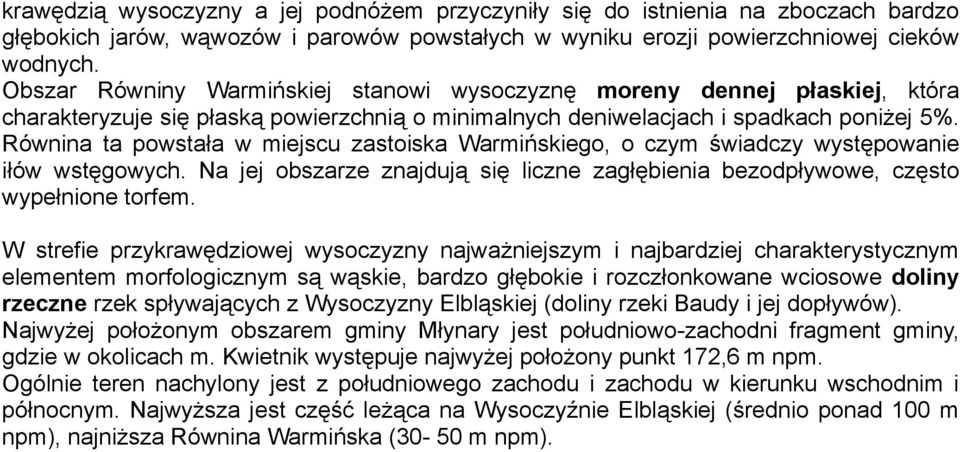 Równina ta powstała w miejscu zastoiska Warmińskiego, o czym świadczy występowanie iłów wstęgowych. Na jej obszarze znajdują się liczne zagłębienia bezodpływowe, często wypełnione torfem.