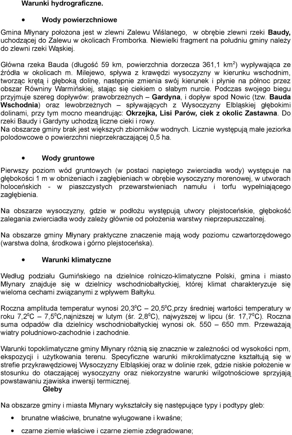Milejewo, spływa z krawędzi wysoczyzny w kierunku wschodnim, tworząc krętą i głęboką dolinę, następnie zmienia swój kierunek i płynie na północ przez obszar Równiny Warmińskiej, stając się ciekiem o