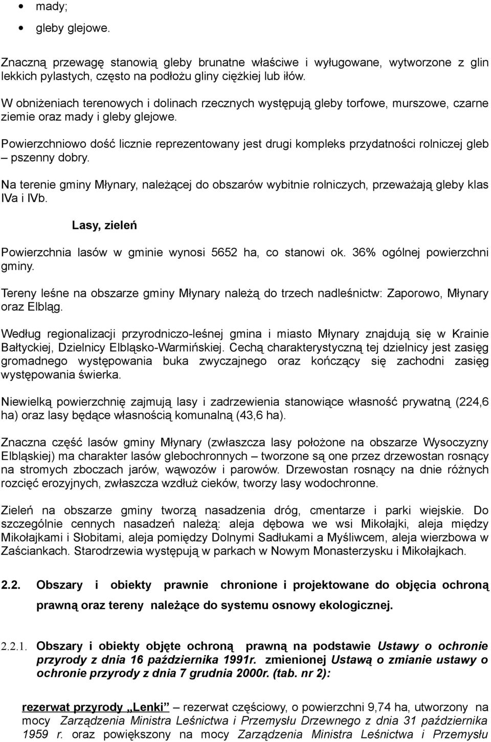 Powierzchniowo dość licznie reprezentowany jest drugi kompleks przydatności rolniczej gleb pszenny dobry.