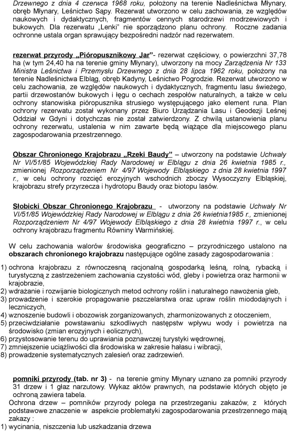 Roczne zadania ochronne ustala organ sprawujący bezpośredni nadzór nad rezerwatem.