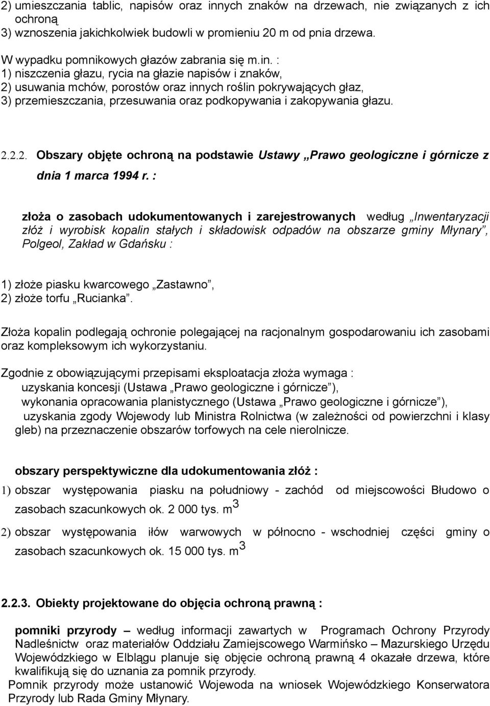 : 1) niszczenia głazu, rycia na głazie napisów i znaków, 2) usuwania mchów, porostów oraz innych roślin pokrywających głaz, 3) przemieszczania, przesuwania oraz podkopywania i zakopywania głazu. 2.2.2. Obszary objęte ochroną na podstawie Ustawy Prawo geologiczne i górnicze z dnia 1 marca 1994 r.