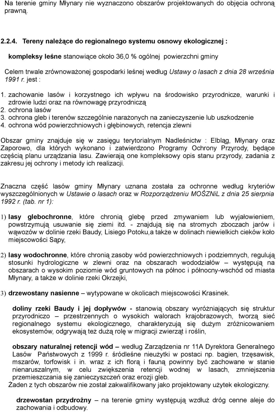 dnia 28 września 1991 r. jest : 1. zachowanie lasów i korzystnego ich wpływu na środowisko przyrodnicze, warunki i zdrowie ludzi oraz na równowagę przyrodniczą 2. ochrona lasów 3.