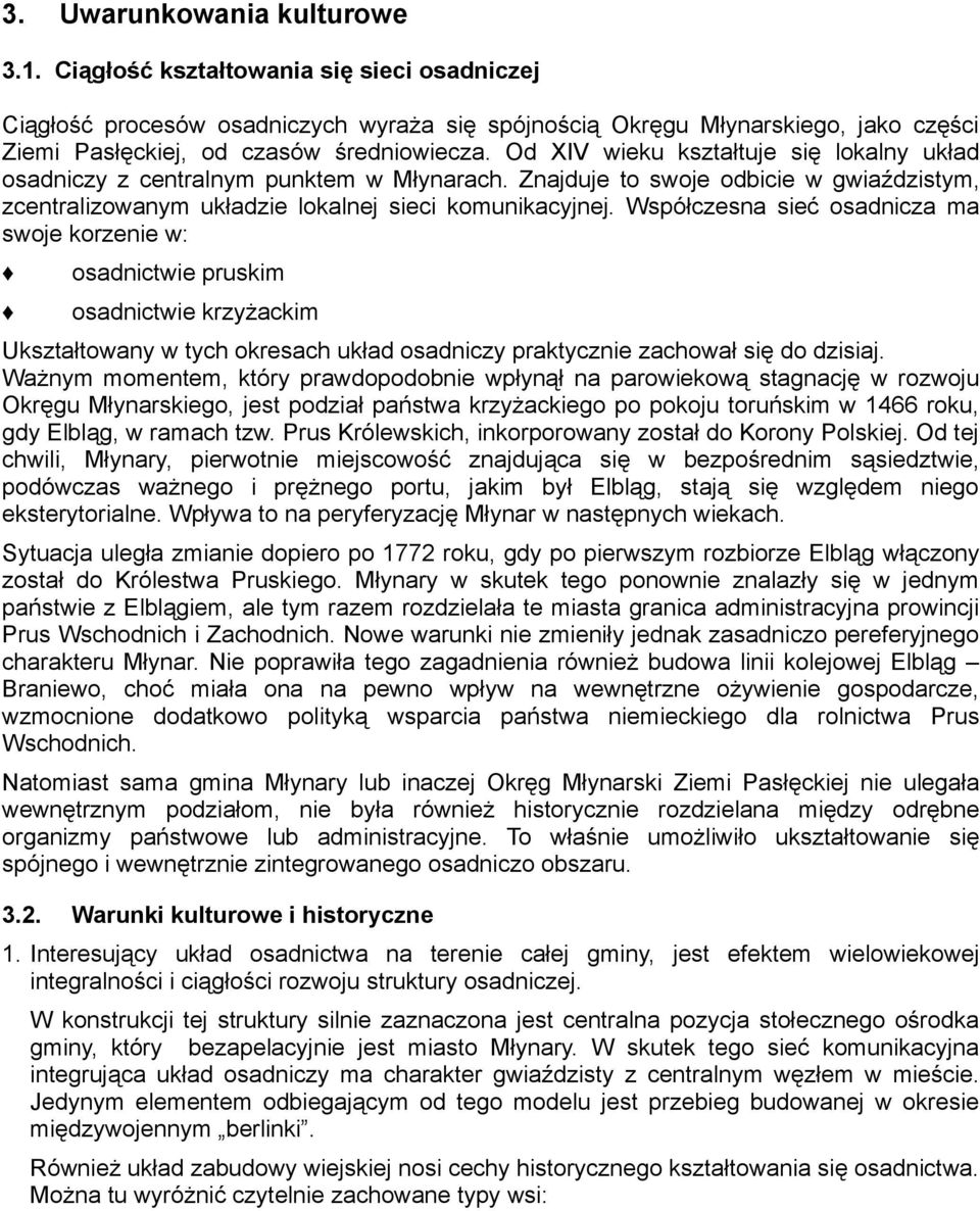 Od XIV wieku kształtuje się lokalny układ osadniczy z centralnym punktem w Młynarach. Znajduje to swoje odbicie w gwiaździstym, zcentralizowanym układzie lokalnej sieci komunikacyjnej.