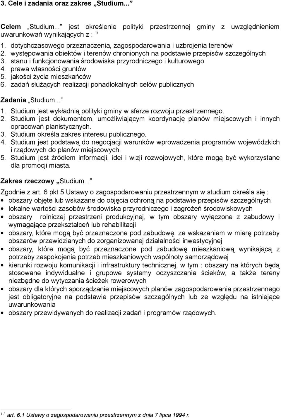 stanu i funkcjonowania środowiska przyrodniczego i kulturowego 4. prawa własności gruntów 5. jakości życia mieszkańców 6. zadań służących realizacji ponadlokalnych celów publicznych Zadania Studium.