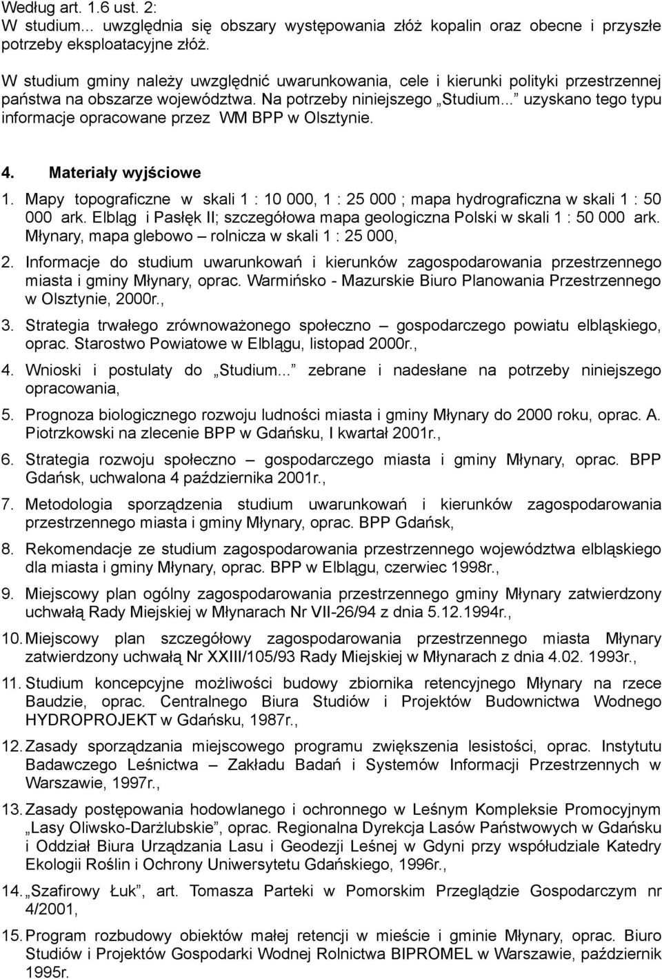 .. uzyskano tego typu informacje opracowane przez WM BPP w Olsztynie. 4. Materiały wyjściowe 1. Mapy topograficzne w skali 1 : 10 000, 1 : 25 000 ; mapa hydrograficzna w skali 1 : 50 000 ark.