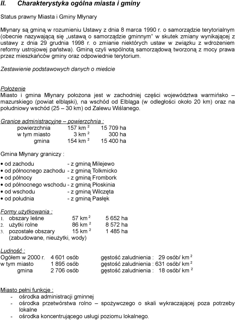 o zmianie niektórych ustaw w związku z wdrożeniem reformy ustrojowej państwa). Gminą czyli wspólnotą samorządową tworzoną z mocy prawa przez mieszkańców gminy oraz odpowiednie terytorium.